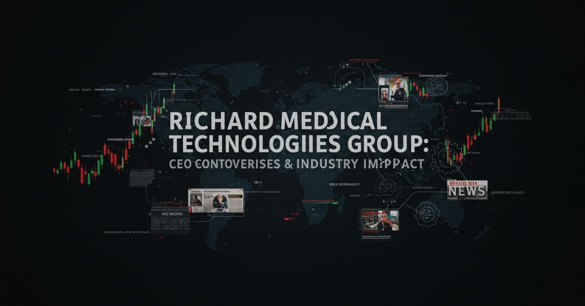 Richard Medical Technologies Group: CEO controversies and industry impact with a global stock market background.