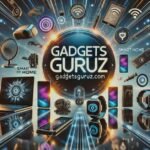 Gadgetsguruz.com – Your Guide to Smart Living and Cutting-Edge Devices